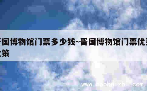 晋国博物馆门票多少钱~晋国博物馆门票优惠政策 第1张