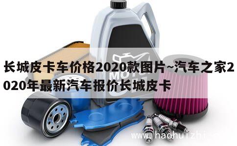 长城皮卡车价格2020款图片~汽车之家2020年最新汽车报价长城皮卡 第1张