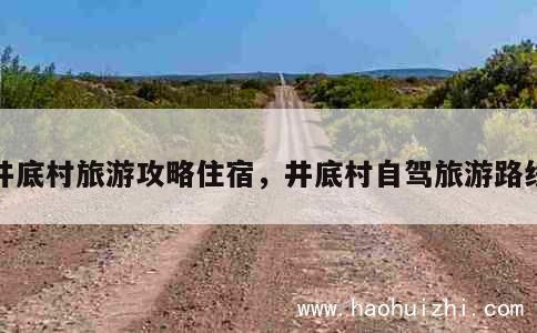 井底村旅游攻略住宿，井底村自驾旅游路线 第1张