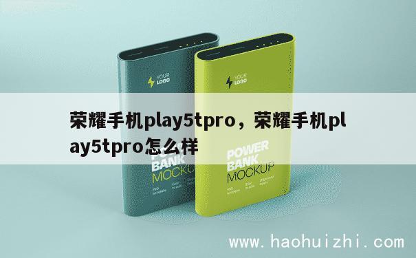 荣耀手机play5tpro，荣耀手机play5tpro怎么样 第1张