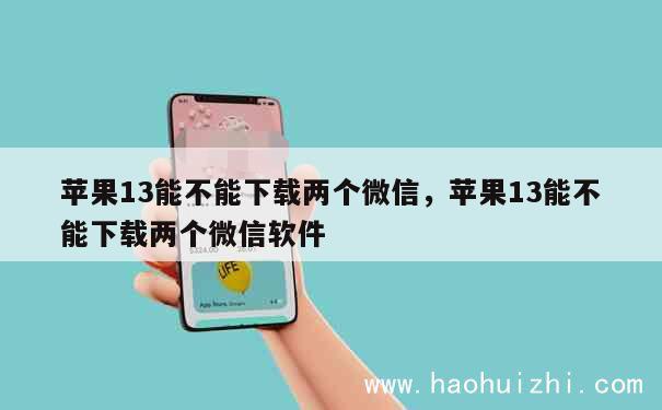 苹果13能不能下载两个微信，苹果13能不能下载两个微信软件 第1张