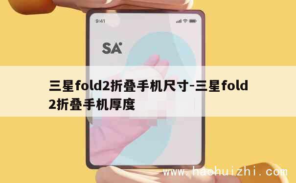 三星fold2折叠手机尺寸-三星fold2折叠手机厚度 第1张