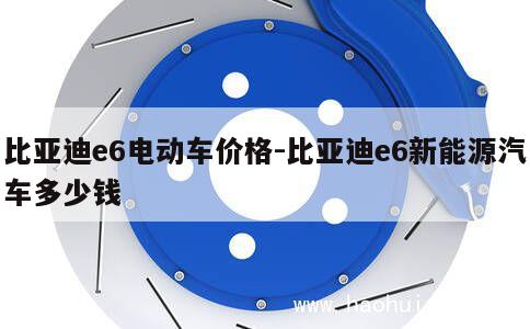 比亚迪e6电动车价格-比亚迪e6新能源汽车多少钱 第1张