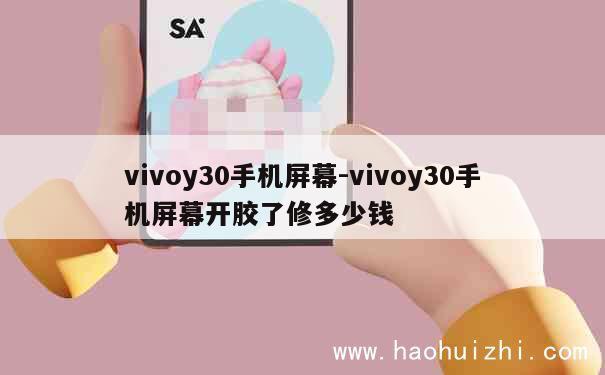 vivoy30手机屏幕-vivoy30手机屏幕开胶了修多少钱 第1张