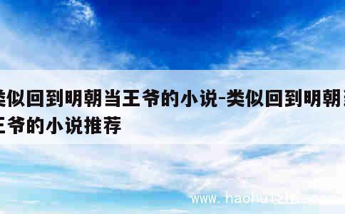 类似回到明朝当王爷的小说-类似回到明朝当王爷的小说推荐 第1张