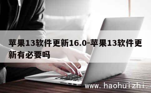 苹果13软件更新16.0-苹果13软件更新有必要吗 第1张