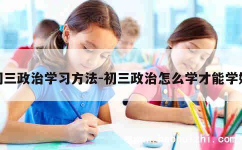 初三政治学习方法-初三政治怎么学才能学好 第1张