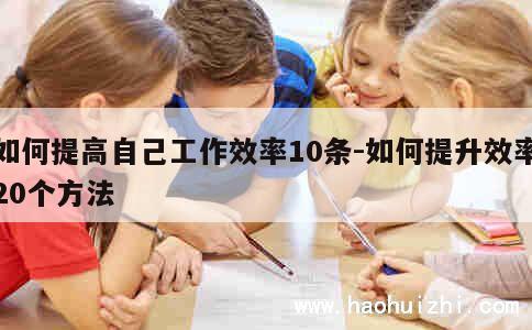 如何提高自己工作效率10条-如何提升效率20个方法 第1张