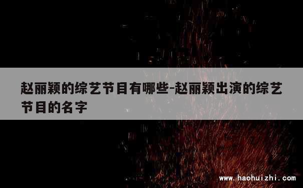 赵丽颖的综艺节目有哪些-赵丽颖出演的综艺节目的名字 第1张