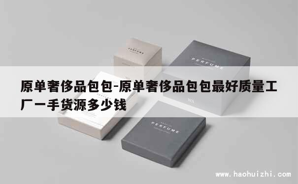 原单奢侈品包包-原单奢侈品包包最好质量工厂一手货源多少钱 第1张