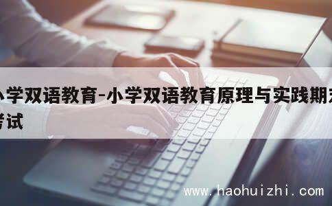 小学双语教育-小学双语教育原理与实践期末考试 第1张