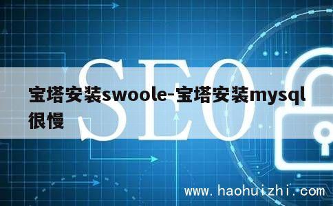 宝塔安装swoole-宝塔安装mysql很慢 第1张