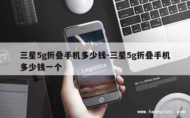 三星5g折叠手机多少钱-三星5g折叠手机多少钱一个 第1张