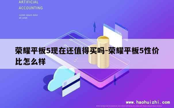 荣耀平板5现在还值得买吗-荣耀平板5性价比怎么样 第1张