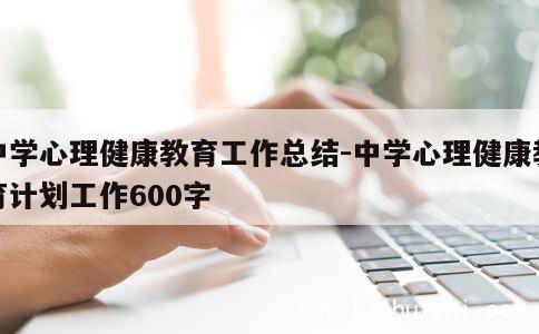 中学心理健康教育工作总结-中学心理健康教育计划工作600字 第1张