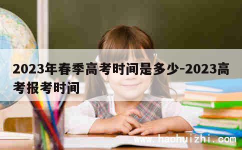 2023年春季高考时间是多少-2023高考报考时间 第1张