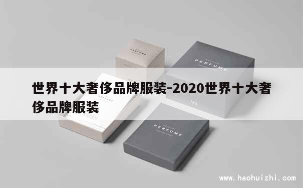 世界十大奢侈品牌服装-2020世界十大奢侈品牌服装 第1张