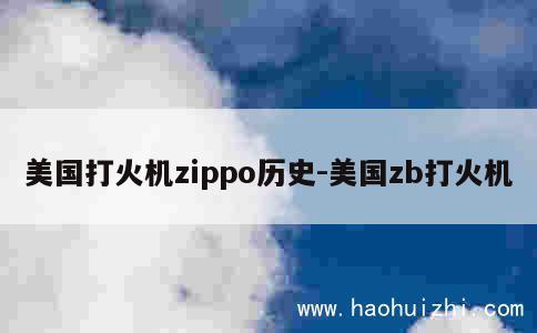 美国打火机zippo历史-美国zb打火机 第1张