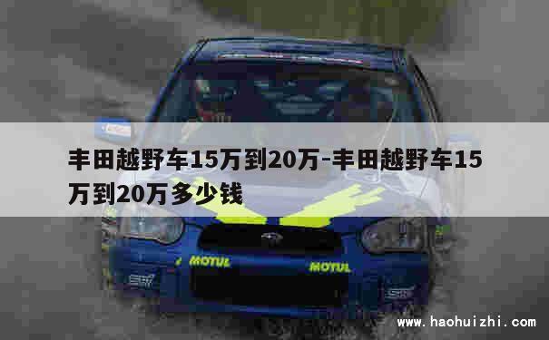 丰田越野车15万到20万-丰田越野车15万到20万多少钱 第1张