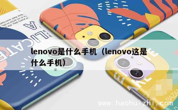 lenovo是什么手机（lenovo这是什么手机） 第1张