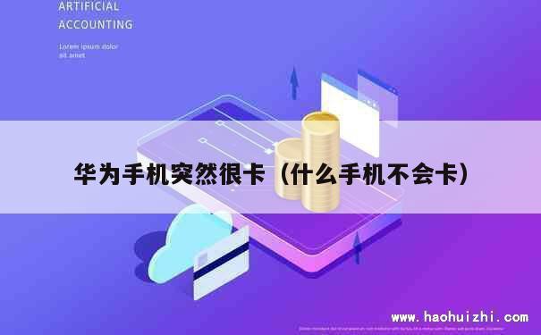 华为手机突然很卡（什么手机不会卡） 第1张