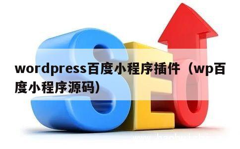 wordpress百度小程序插件（wp百度小程序源码） 第1张