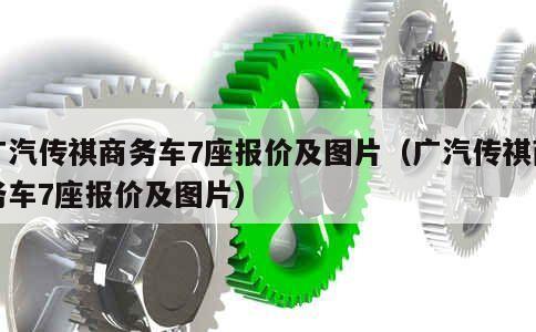 广汽传祺商务车7座报价及图片（广汽传祺商务车7座报价及图片） 第1张