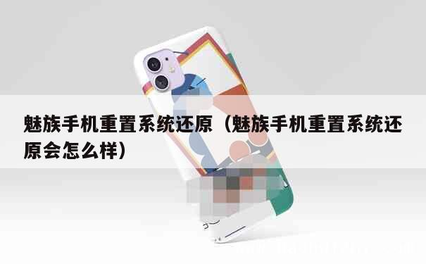 魅族手机重置系统还原（魅族手机重置系统还原会怎么样） 第1张