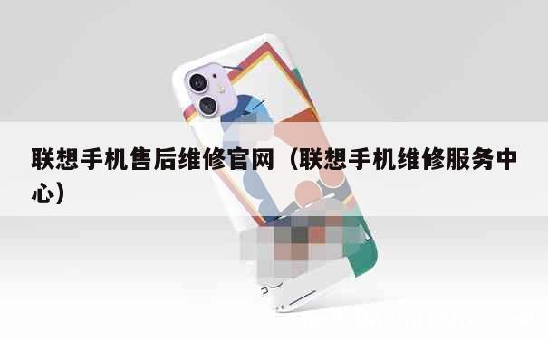 联想手机售后维修官网（联想手机维修服务中心） 第1张