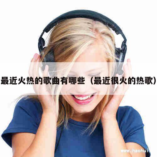 最近火热的歌曲有哪些（最近很火的热歌） 第1张