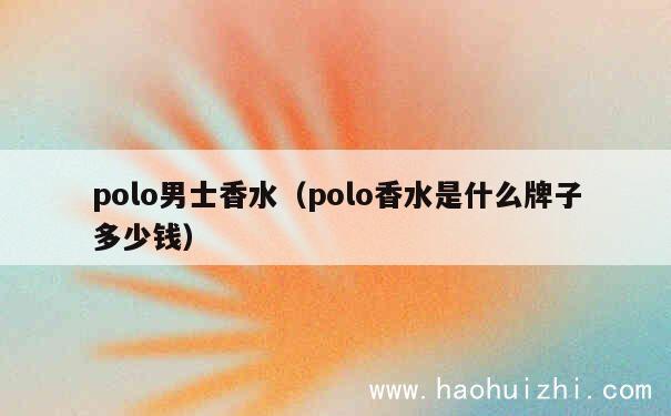 polo男士香水（polo香水是什么牌子多少钱） 第1张