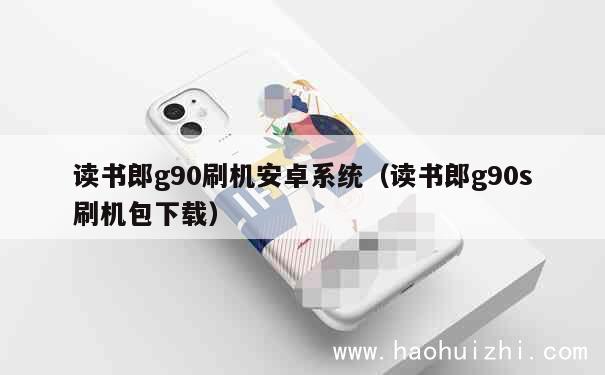 读书郎g90刷机安卓系统（读书郎g90s刷机包下载） 第1张