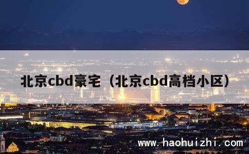 北京cbd豪宅（北京cbd高档小区） 第1张