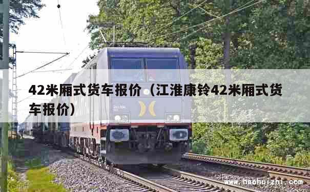 42米厢式货车报价（江淮康铃42米厢式货车报价） 第1张