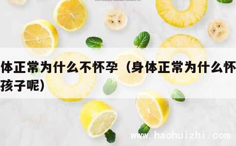 身体正常为什么不怀孕（身体正常为什么怀不上孩子呢） 第1张