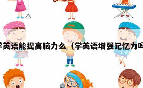 学英语能提高脑力么（学英语增强记忆力吗） 第1张