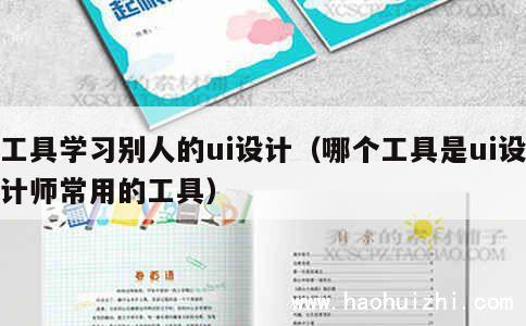 工具学习别人的ui设计（哪个工具是ui设计师常用的工具） 第1张