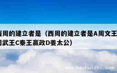 西周的建立者是（西周的建立者是A周文王B周武王C秦王嬴政D姜太公） 第1张