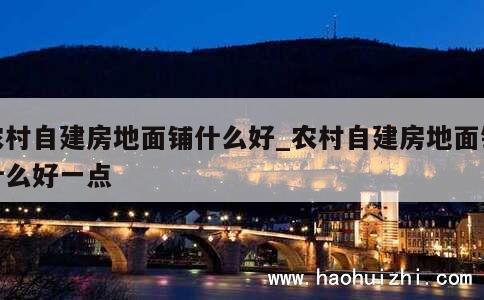 农村自建房地面铺什么好_农村自建房地面铺什么好一点 第1张