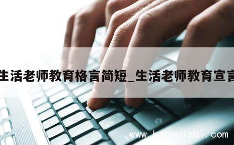 生活老师教育格言简短_生活老师教育宣言 第1张