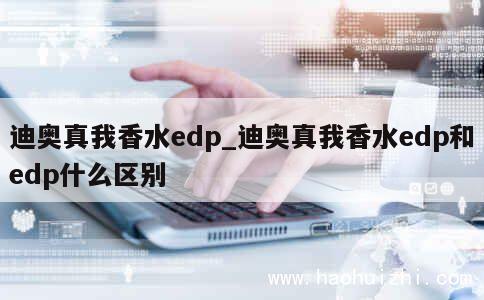 迪奥真我香水edp_迪奥真我香水edp和edp什么区别 第1张