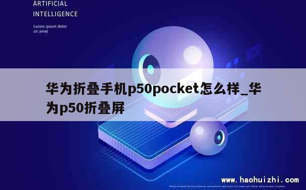 华为折叠手机p50pocket怎么样_华为p50折叠屏 第1张