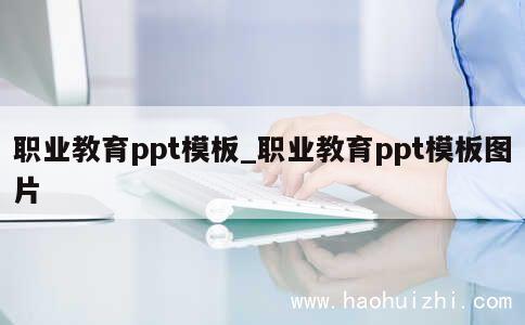 职业教育ppt模板_职业教育ppt模板图片 第1张