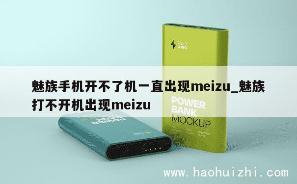 魅族手机开不了机一直出现meizu_魅族打不开机出现meizu 第1张