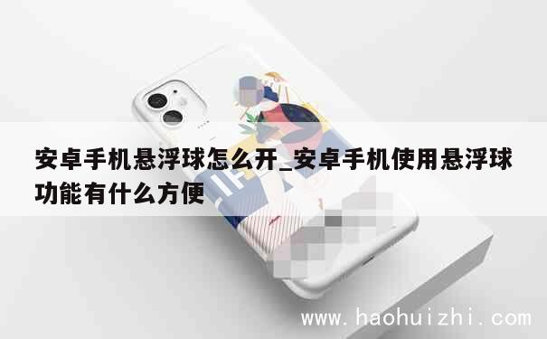 安卓手机悬浮球怎么开_安卓手机使用悬浮球功能有什么方便 第1张