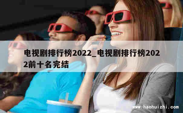 电视剧排行榜2022_电视剧排行榜2022前十名完结 第1张