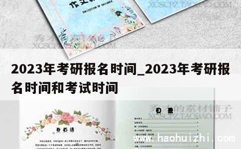 2023年考研报名时间_2023年考研报名时间和考试时间 第1张