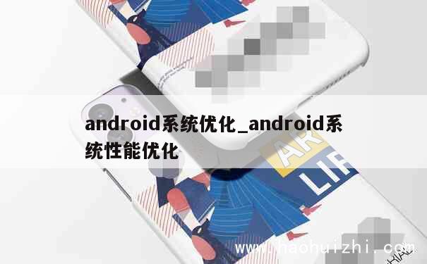 android系统优化_android系统性能优化 第1张