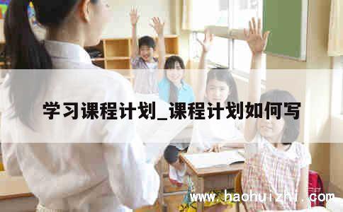 学习课程计划_课程计划如何写 第1张