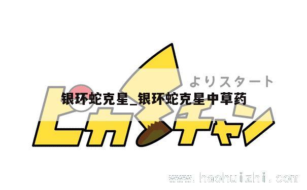 银环蛇克星_银环蛇克星中草药 第1张